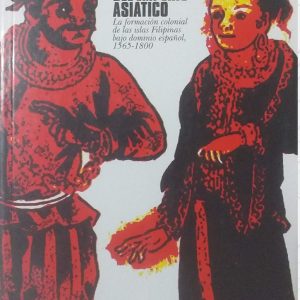 Luis Alonso Álvarez - El costo del imperio asiatico "La formación colonial de las islas Filipinas bajo dominio español, 1565-1800".