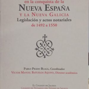 Pablo Prado Blagg (Coordinador) - La impronta del notariado en la Nueva España y Nueva Galicia "Legislación y actos notariales de 1492-1550"