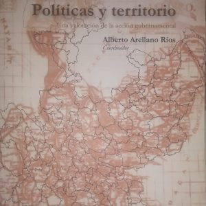 Alberto Arellano Rios (Coordinador) - Política y territorio (Una valoración de la acción gubernamental)