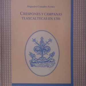 Alejandro González Acosta - Crespones y campanas tlaxcaltecas en 1701