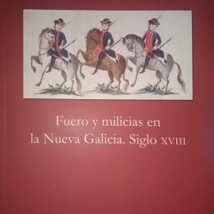 Ana Isabel Pérez González - Fuero y milicias en la Nueva Galicia. Siglo XVIII.