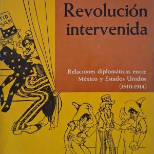 Berta Ulloa - La revolución intervenida (Relaciones diplomáticas entre México y Estados Unidos1910-1914)