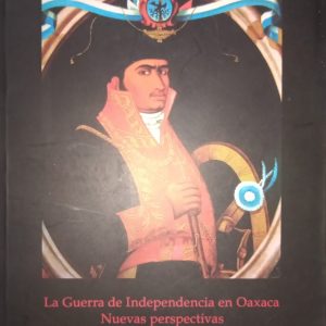 Carlos Sánchez Silva (Coordinador) - La Guerra de Independencia en Oaxaca Nuevas perspectivas