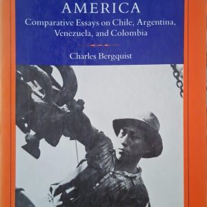 Charles Bergquist - Labor in latin america (Comparative enssays on Chile, Argentina, Venezuela, and Colombia)