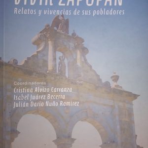 Cristina Alviso Carranza / Isabel Juarez Becerra / Julián Darío Nuño Ramírez (Coordinadores) - Vivir Zapopán (Relatos y vivencias de sus pobladores)