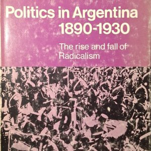 David Rock - Politics in Argentina 1890-1930 (The rise and fall of Radicalism)
