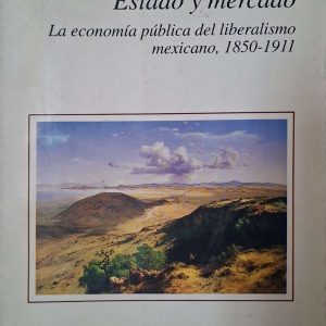 Marcello Carmagnani - Estado y mercado (La economía pública del liberalismo mexicano, 1850-1911)