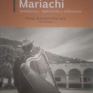 Rodrigo de la Mora Pérez Arce (Coordinador) - Trayectorias y nuevas rutas del mariachi (Semblanzas, repertorios y reflexiones)