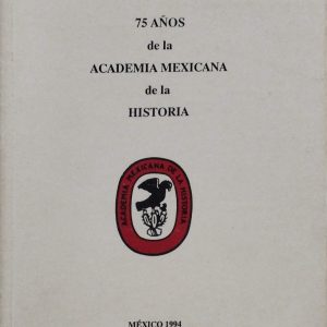Varios autores - 75 años de la Academia Mexicana de la Historia